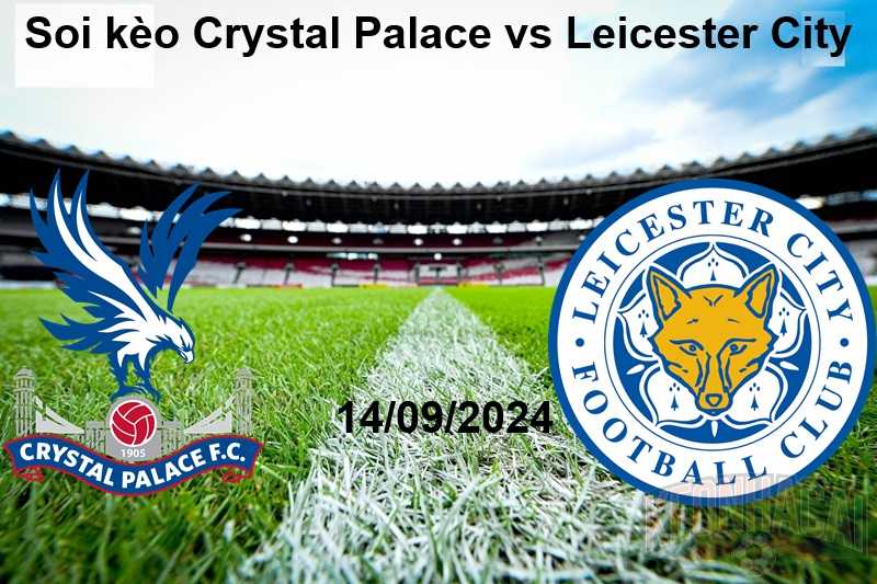 Soi kèo Crystal Palace vs Leicester City 14/09/2024