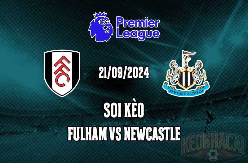 Soi kèo Fulham vs Newcastle 21/09/2024