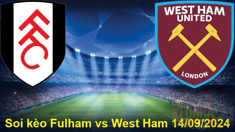 Soi kèo Fulham vs West Ham 14/09/2024