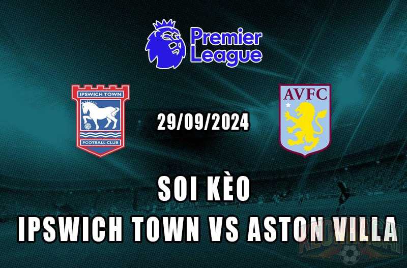 soi kèo Ipswich Town vs Aston Villa 29/09/2024