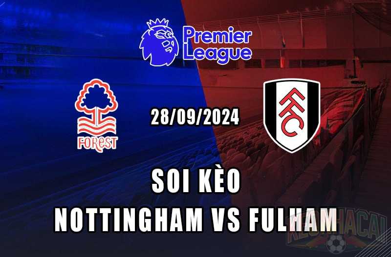 soi kèo Nottingham vs Fulham 28/09/2024