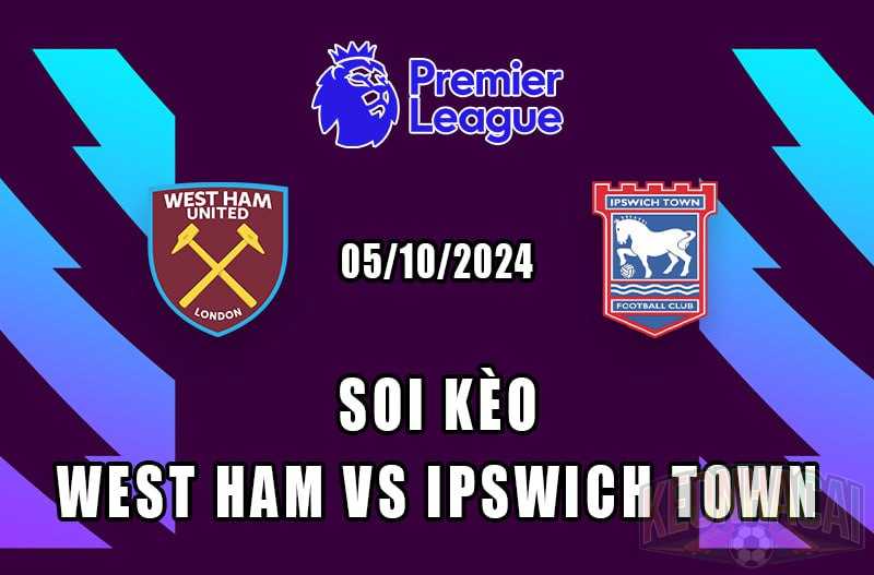 soi kèo West Ham vs Ipswich Town 05/10