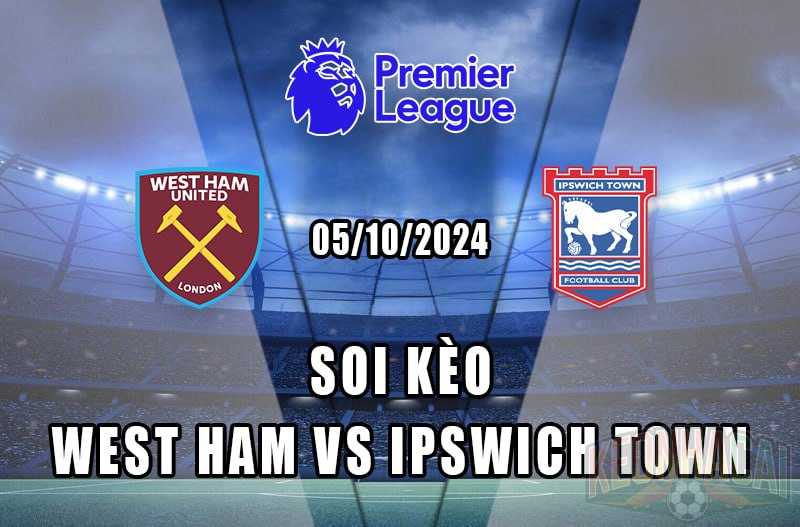 soi kèo West Ham vs Ipswich Town 05/10