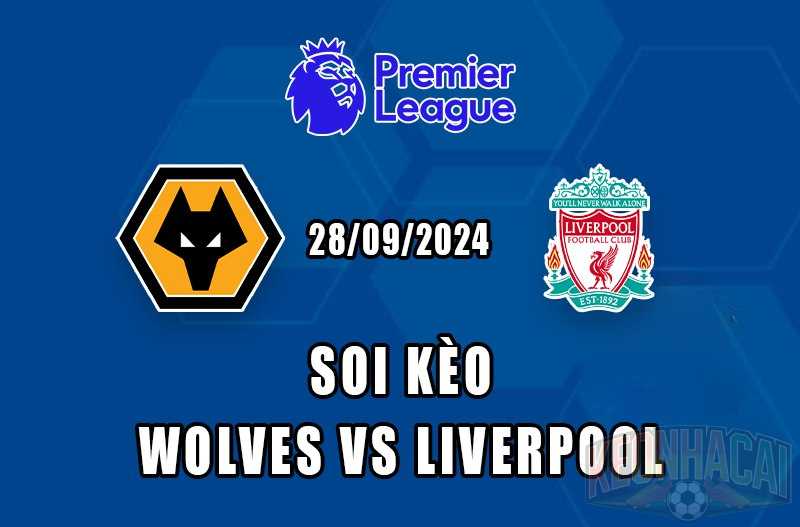 soi kèo Wolves vs Liverpool 28/09/2024