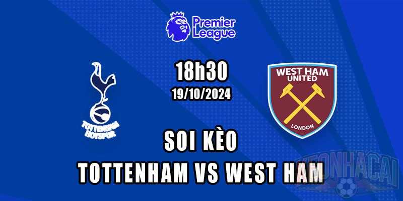 Soi kèo Tottenham vs West Ham 19/10/2024