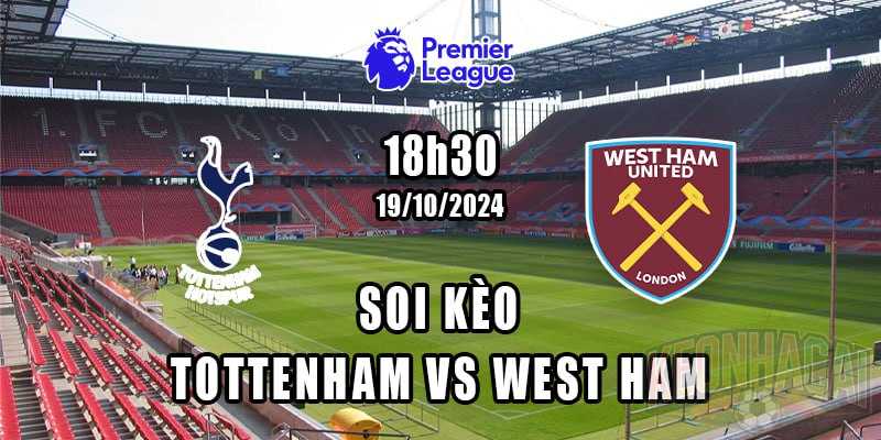 Soi kèo Tottenham vs West Ham 19/10/2024