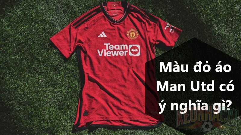 Màu đỏ áo Manchester United có ý nghĩa gì?